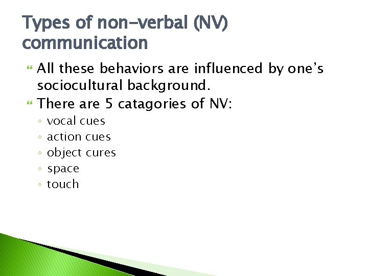 Types of non-verbal (NV) communication All these behaviors are influenced by one’s sociocultural background.