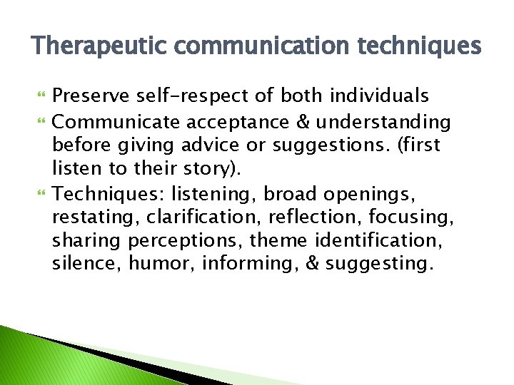 Therapeutic communication techniques Preserve self-respect of both individuals Communicate acceptance & understanding before giving