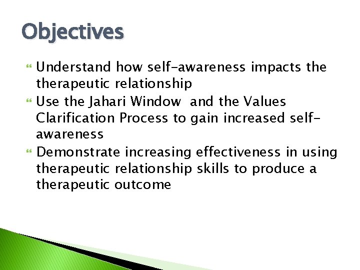 Objectives Understand how self-awareness impacts therapeutic relationship Use the Jahari Window and the Values