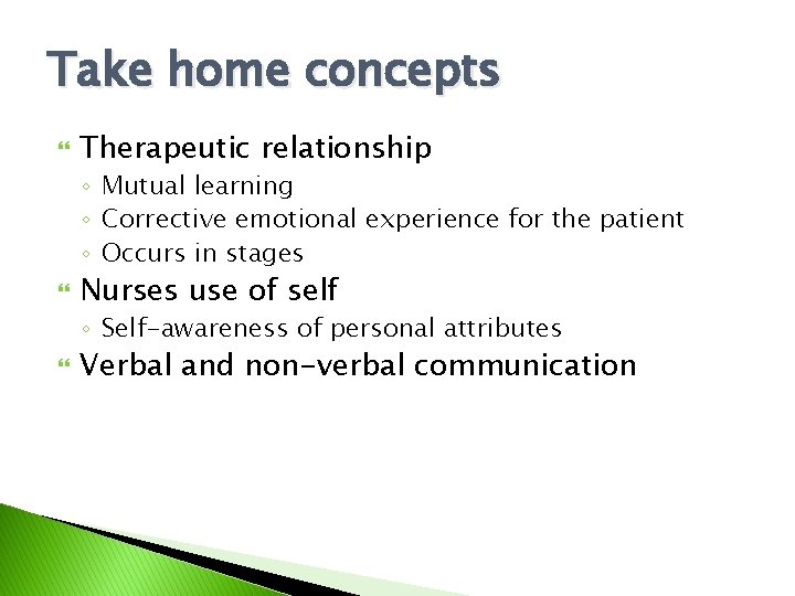 Take home concepts Therapeutic relationship ◦ Mutual learning ◦ Corrective emotional experience for the