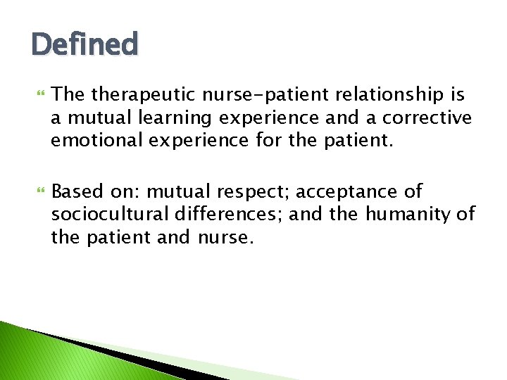 Defined The therapeutic nurse-patient relationship is a mutual learning experience and a corrective emotional