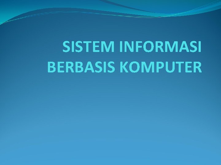 SISTEM INFORMASI BERBASIS KOMPUTER 