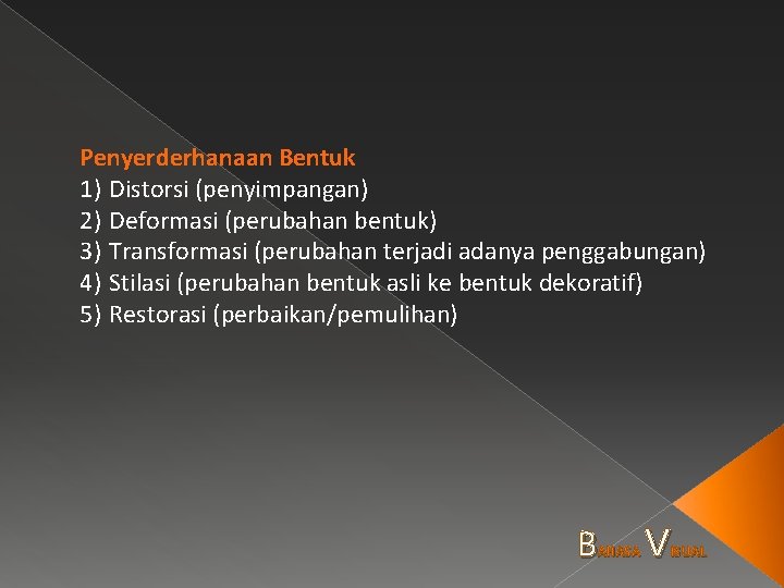 Penyerderhanaan Bentuk 1) Distorsi (penyimpangan) 2) Deformasi (perubahan bentuk) 3) Transformasi (perubahan terjadi adanya