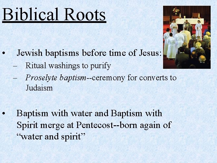 Biblical Roots • Jewish baptisms before time of Jesus: – Ritual washings to purify