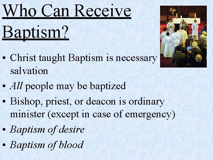 Who Can Receive Baptism? • Christ taught Baptism is necessary for salvation • All