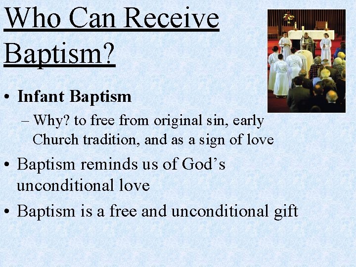 Who Can Receive Baptism? • Infant Baptism – Why? to free from original sin,