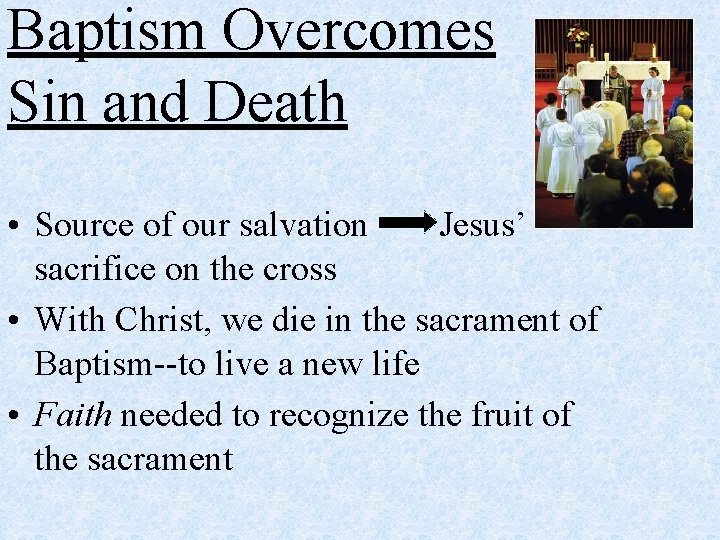 Baptism Overcomes Sin and Death • Source of our salvation Jesus’ sacrifice on the