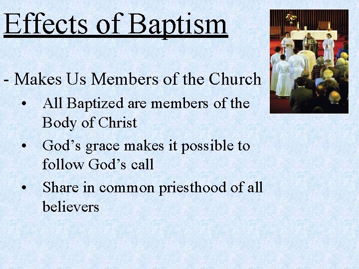 Effects of Baptism - Makes Us Members of the Church • All Baptized are