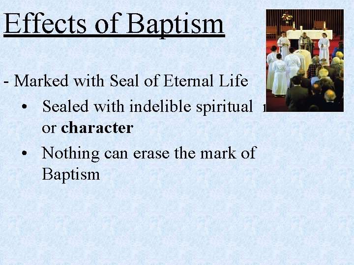 Effects of Baptism - Marked with Seal of Eternal Life • Sealed with indelible