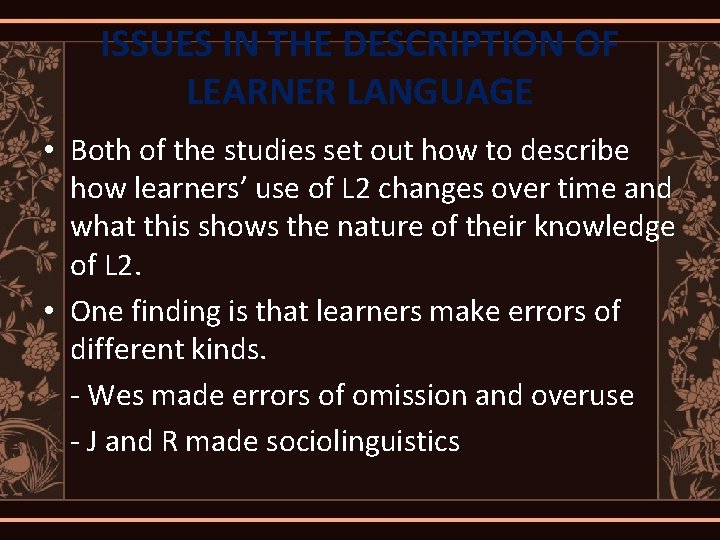 ISSUES IN THE DESCRIPTION OF LEARNER LANGUAGE • Both of the studies set out