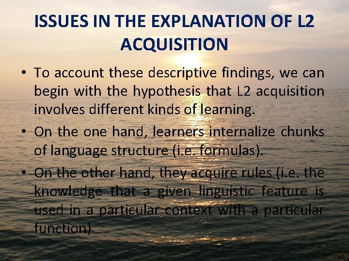 ISSUES IN THE EXPLANATION OF L 2 ACQUISITION • To account these descriptive findings,