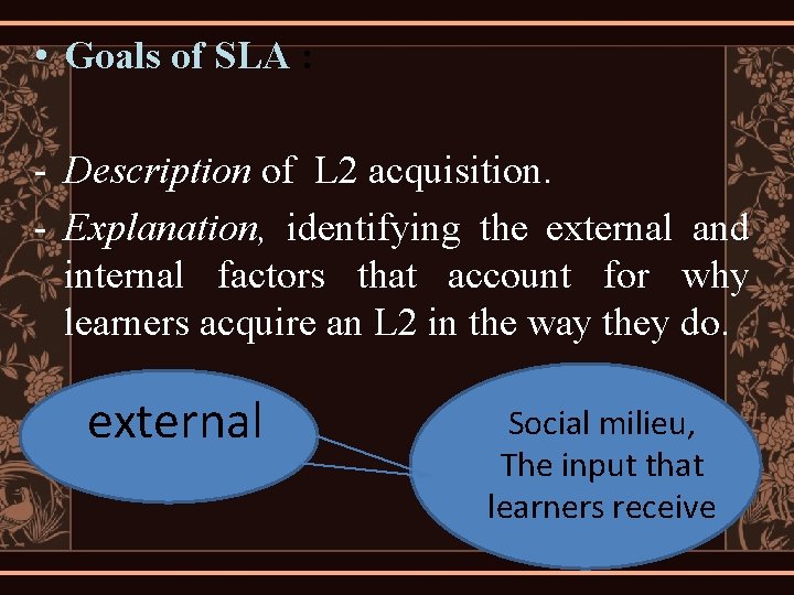  • Goals of SLA : - Description of L 2 acquisition. - Explanation,