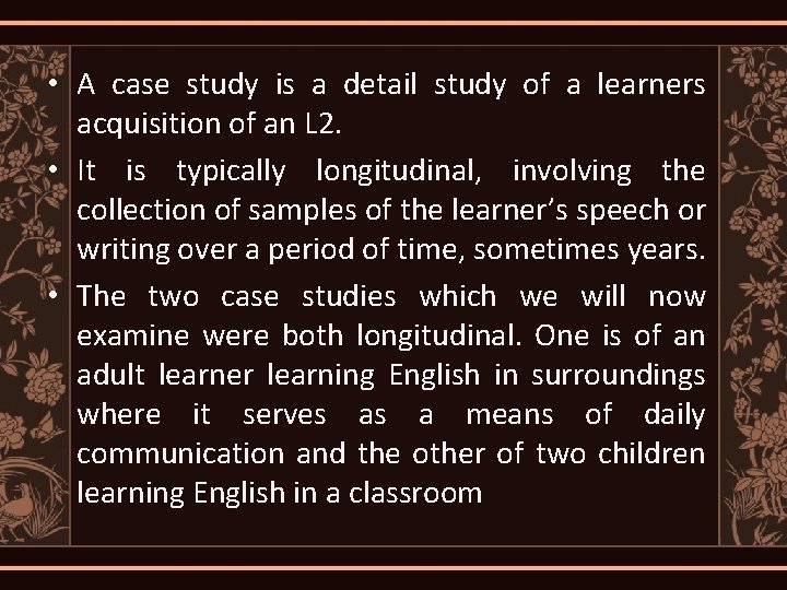  • A case study is a detail study of a learners acquisition of