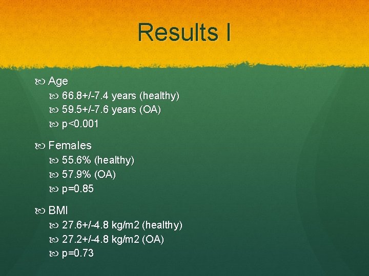 Results I Age 66. 8+/-7. 4 years (healthy) 59. 5+/-7. 6 years (OA) p<0.