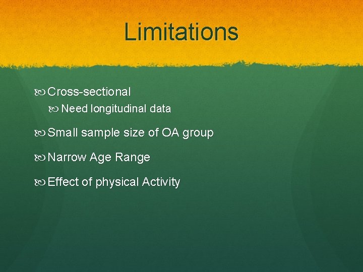 Limitations Cross-sectional Need longitudinal data Small sample size of OA group Narrow Age Range