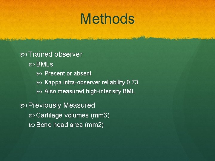 Methods Trained observer BMLs Present or absent Kappa intra-observer reliability 0. 73 Also measured