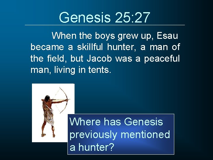 Genesis 25: 27 When the boys grew up, Esau became a skillful hunter, a