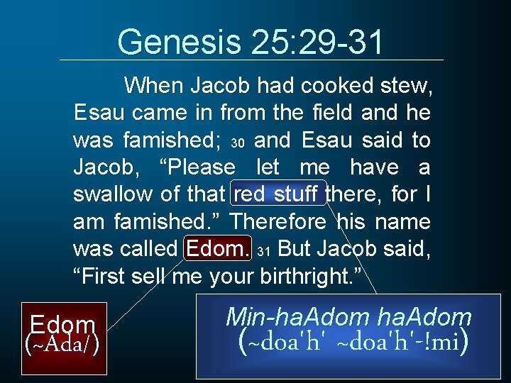 Genesis 25: 29 -31 When Jacob had cooked stew, Esau came in from the