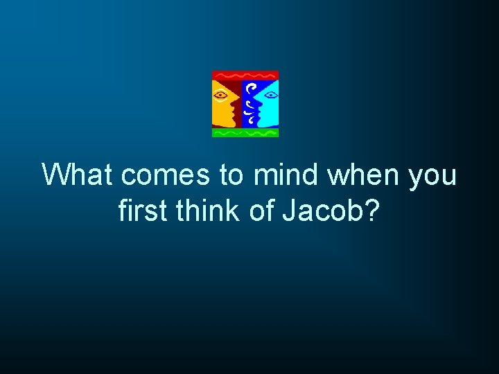 What comes to mind when you first think of Jacob? 