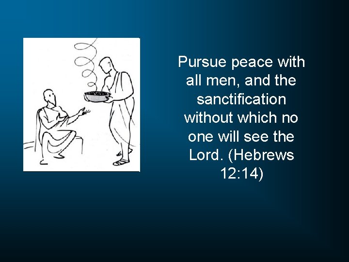 Pursue peace with all men, and the sanctification without which no one will see