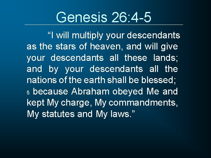 Genesis 26: 4 -5 “I will multiply your descendants as the stars of heaven,