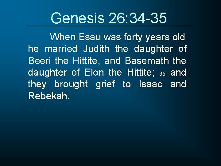 Genesis 26: 34 -35 When Esau was forty years old he married Judith the