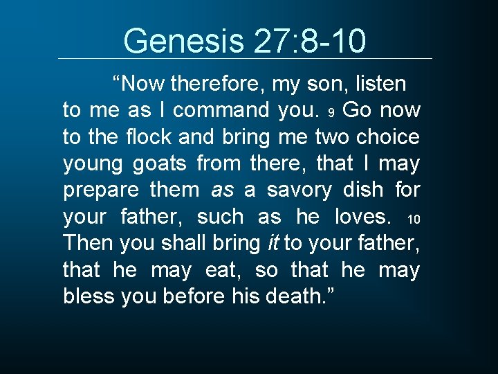 Genesis 27: 8 -10 “Now therefore, my son, listen to me as I command