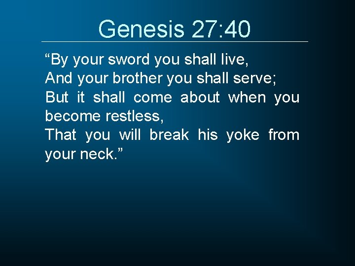Genesis 27: 40 “By your sword you shall live, And your brother you shall