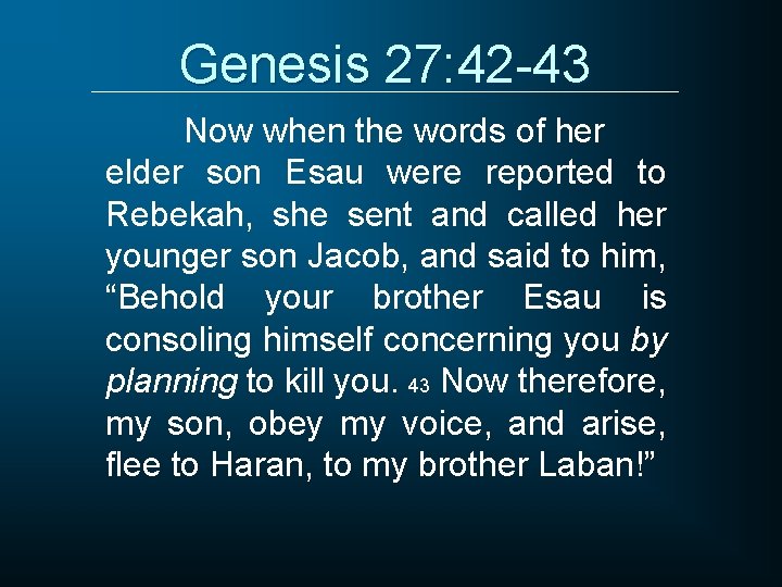 Genesis 27: 42 -43 Now when the words of her elder son Esau were