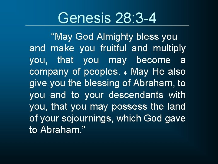 Genesis 28: 3 -4 “May God Almighty bless you and make you fruitful and