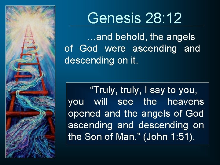 Genesis 28: 12 …and behold, the angels of God were ascending and descending on