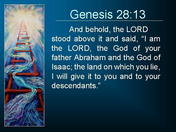 Genesis 28: 13 And behold, the LORD stood above it and said, “I am