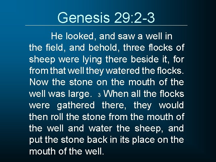 Genesis 29: 2 -3 He looked, and saw a well in the field, and