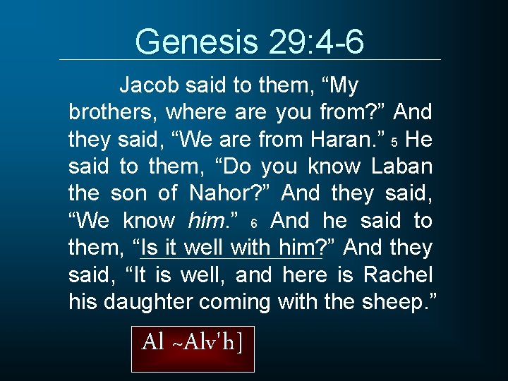 Genesis 29: 4 -6 Jacob said to them, “My brothers, where are you from?