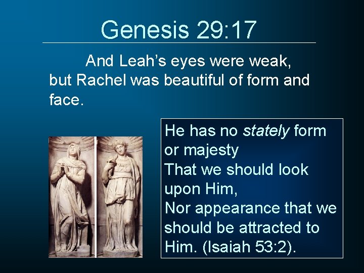 Genesis 29: 17 And Leah’s eyes were weak, but Rachel was beautiful of form