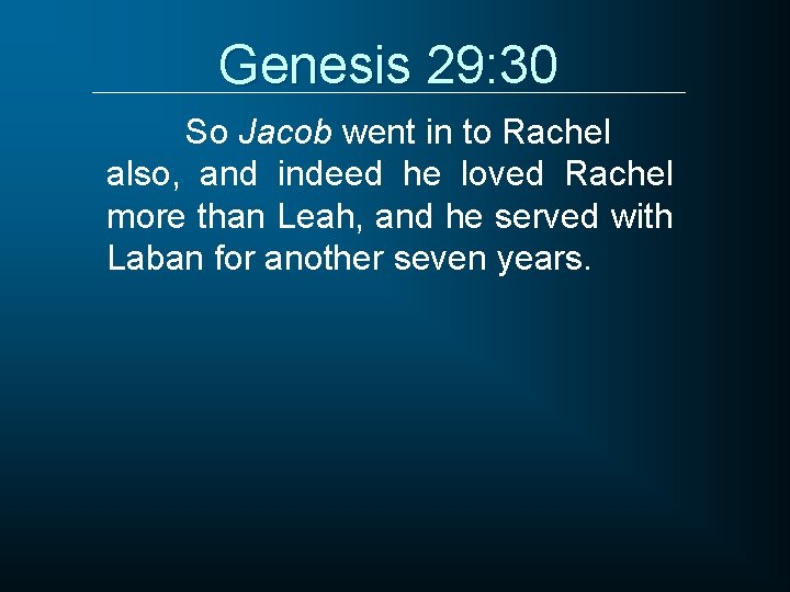 Genesis 29: 30 So Jacob went in to Rachel also, and indeed he loved