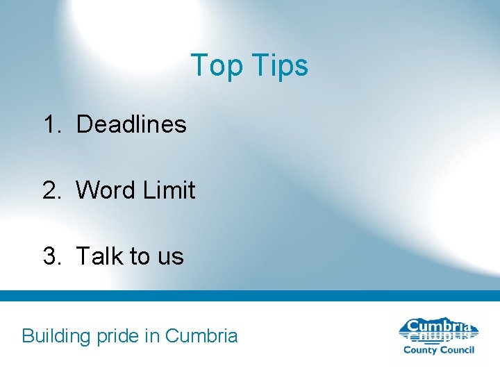 Top Tips 1. Deadlines 2. Word Limit 3. Talk to us Building pride in