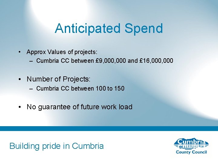 Anticipated Spend • Approx Values of projects: – Cumbria CC between £ 9, 000