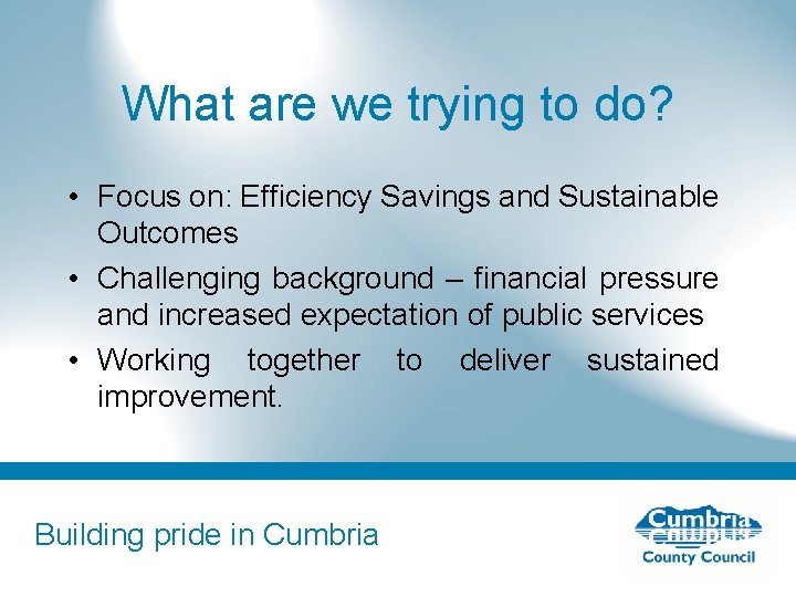 What are we trying to do? • Focus on: Efficiency Savings and Sustainable Outcomes