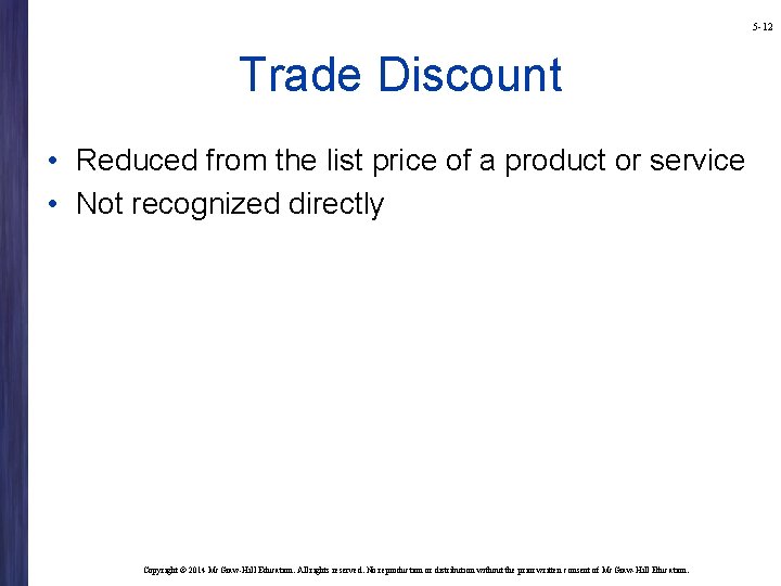 5 -12 Trade Discount • Reduced from the list price of a product or