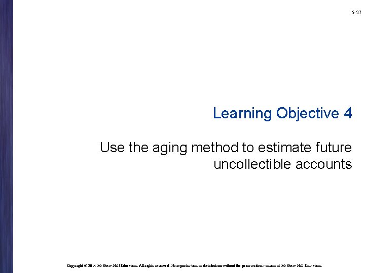 5 -27 Learning Objective 4 Use the aging method to estimate future uncollectible accounts