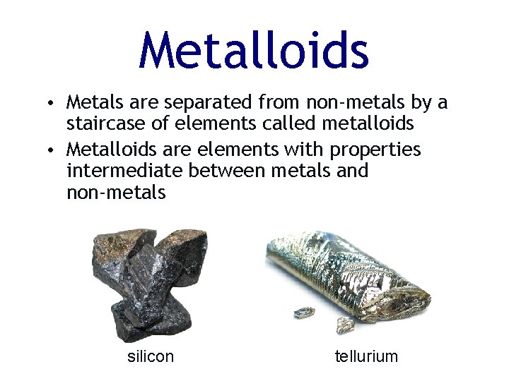 Metalloids • Metals are separated from non-metals by a staircase of elements called metalloids