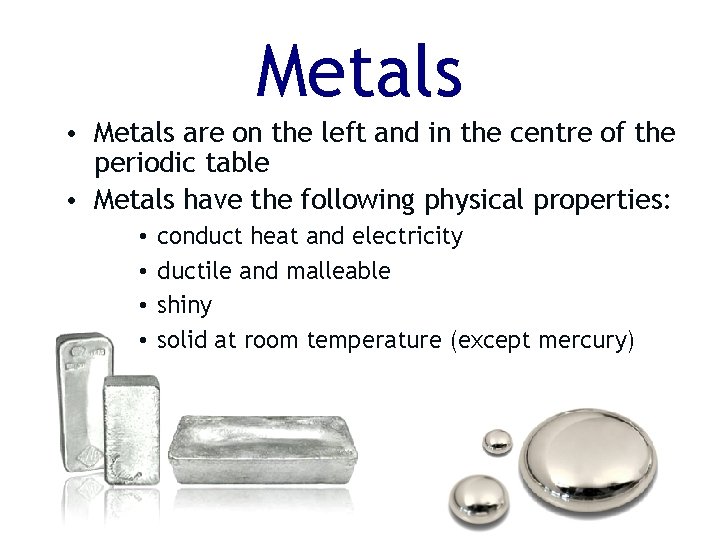 Metals • Metals are on the left and in the centre of the periodic