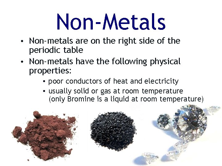 Non-Metals • Non-metals are on the right side of the periodic table • Non-metals