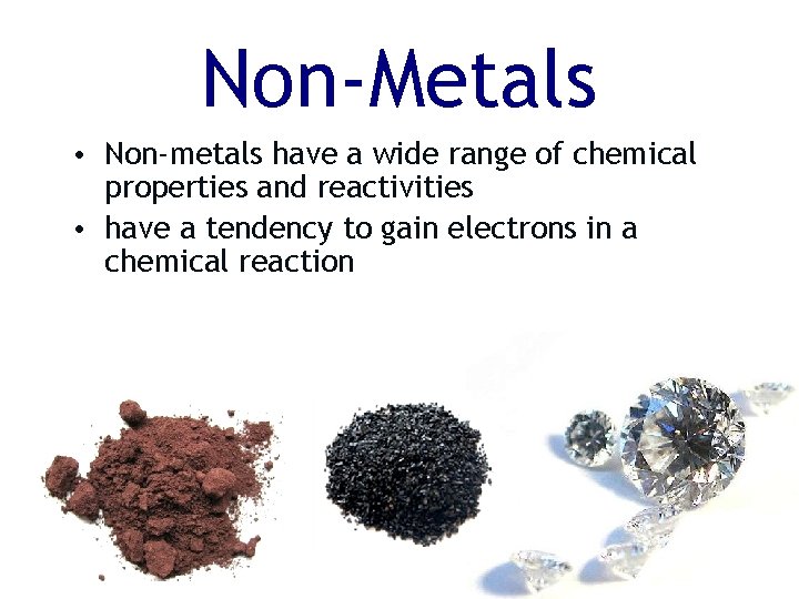 Non-Metals • Non-metals have a wide range of chemical properties and reactivities • have