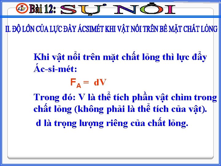 Khi vật nổi trên mặt chất lỏng thì lực đẩy Ác-si-mét: FA = d.