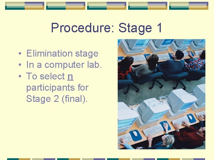 Procedure: Stage 1 • Elimination stage • In a computer lab. • To select