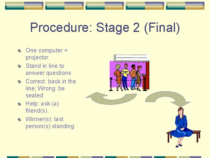 Procedure: Stage 2 (Final) One computer + projector Stand in line to answer questions