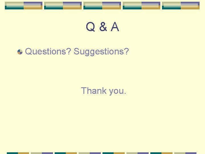 Q&A Questions? Suggestions? Thank you. 