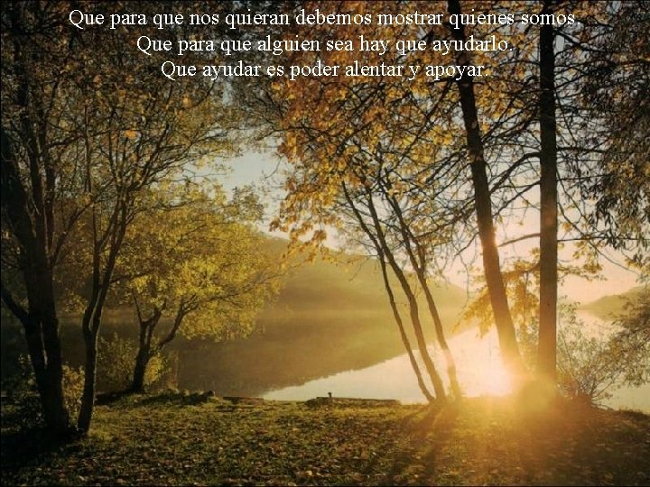 Que para que nos quieran debemos mostrar quienes somos. Que para que alguien sea